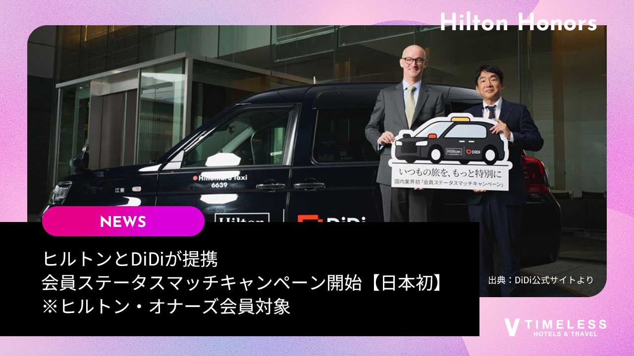 ヒルトンとDiDiが提携｜会員ステータスマッチキャンペーン開始【日本初】