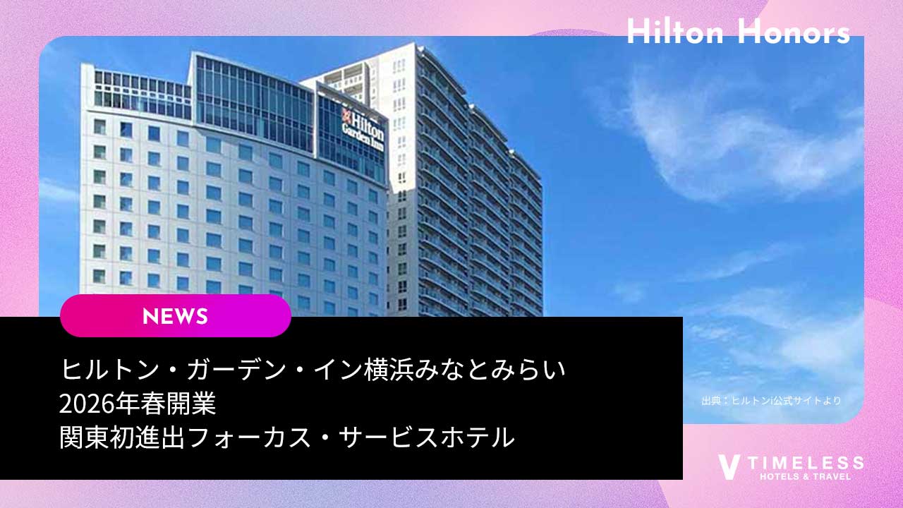 ヒルトン・ガーデン・イン横浜みなとみらい 2026年春開業|関東初進出フォーカス・サービスホテル